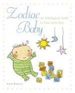 Zodiac Baby: An Astrological Guide to Your Little Star - Sarah Bartlett