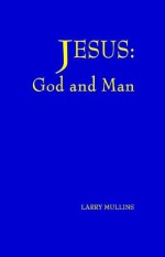 Jesus: God and Man - Larry Mullins