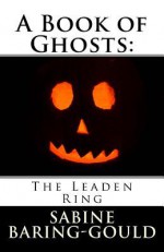 A Book of Ghosts: The Leaden Ring - Sabine Baring-Gould