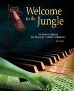 Welcome to the Jungle: A Success Manual for Music and Audio Freelancers (Music Pro Guides) - Jim Klein