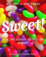 Sweet!: The Delicious Story of Candy - Ann Love, Jane Drake, Claudia Davila