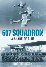 607 Squadron: A Shade Of Blue - Robert Dixon