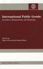 International Public Goods: Incentives, Measurement and Financing - Marco A. Ferroni, Ashoka Mody, World Bank Staff