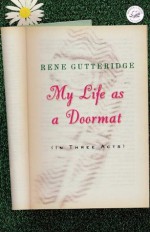 My Life as a Doormat (In Three Acts) - Rene Gutteridge