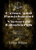 Crime and Punishment in Victorian Edinburgh - Lynne Wilson