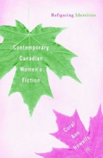 Contemporary Canadian Women's Fiction: Refiguring Identities - Coral Ann Howells