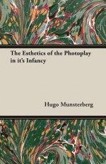 The Esthetics of the Photoplay in It's Infancy - Hugo Munsterberg