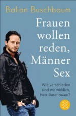 Frauen wollen reden, Männer Sex: Wie verschieden sind wir wirklich, Herr Buschbaum? (German Edition) - Balian Buschbaum