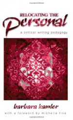 Relocating the Personal: A Critical Writing Pedagogy - Barbara Kamler