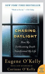 Chasing Daylight: How My Forthcoming Death Transformed My Life - Gene O'Kelly, Corinne O'Kelly