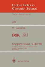 Computer Vision - Eccv 90: First European Conference on Computer Vision. Antibes, France, April 23-27, 1990. Proceedings - Olivier Faugeras