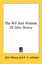 The Wit and Wisdom of John Dewey - John Dewey, A.H. Johnson