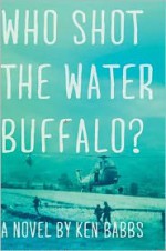 Who Shot the Water Buffalo?: A Novel - Ken Babbs