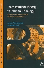 From Political Theory to Political Theology: Religious Challenges and the Prospects of Democracy - Aakash Singh, Aakash Singh