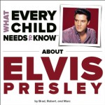 What Every Child Needs To Know About Elvis Presley - R. Bradley Snyder, Robert Kempe, Marc Engelsgjerd