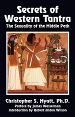 Secrets of Western Tantra: The Sexuality of the Middle Path - Christopher S. Hyatt, Robert Anton Wilson, James Wasserman, J. Marvin Spiegelman