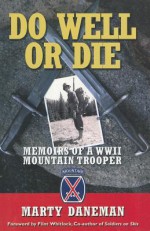 Do Well or Die: Memoirs of a WWII Mountain Trooper - Marty Daneman, Flint Whitlock