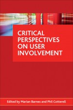 Critical Perspectives on User Involvement - Marian Barnes, Phil Cotterell