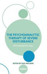 The Psychoanalytic Therapy of Severe Disturbance - Paul Williams