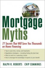 Mortgage Myths: 77 Secrets That Will Save You Thousands on Home Financing - Ralph R. Roberts, Chip Cummings