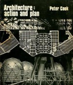 Architecture: Action And Plan - Peter Cook