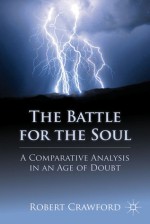 The Battle for the Soul: A Comparative Analysis in an Age of Doubt - Robert Crawford