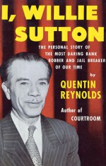 I, Willie Sutton - Quentin Reynolds