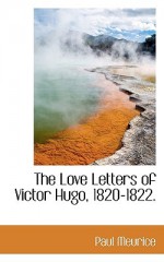 The Love Letters of Victor Hugo, 1820-1822. - Paul Meurice