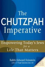 The Chutzpah Imperative: Empowering Today's Jews for a Life That Matters - Rabbi Edward Feinstein