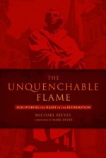 The Unquenchable Flame - Michael Reeves, Mark Dever