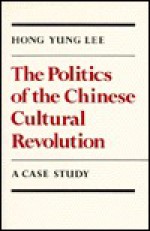 The Politics of the Chinese Cultural Revolution - Hong Yung Lee