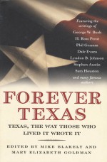 Forever Texas: Texas, The Way Those Who Lived It Wrote It - Mary Elizabeth Goldman, Mike Blakely, George W. Bush, H. Ross Perot, Phil Gramm, Lyndon B. Johnson