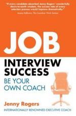 Job Interview Success: Your Complete Guide to Practical Interview Skills - Jenny Rogers