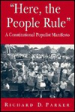 Here, the People Rule: A Constitutional Populist Manifesto, - Richard Parker