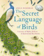 Secret Language of Birds: A Treasury of Myths, Folklore and Inspirational True Stories - Adele Nozedar