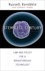 Stem Cell Century: Law and Policy for a Breakthrough Technology - Russell Korobkin, Stephen R. Munzer