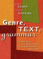 Genre, Text, Grammar: Technologies for Teaching and Assessing Writing - Peter Knapp, Megan Watkins