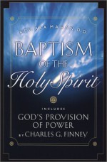 Baptism of the Holy Spirit/God's Provision of Power - Charles Grandison Finney, Asa Mahan