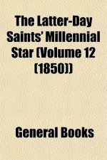 The Latter-Day Saints' Millennial Star (Volume 12 (1850)) - General Books