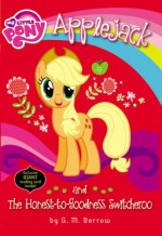 My Little Pony: Applejack and the Honest-to-Goodness Switcheroo - G. M. Berrow