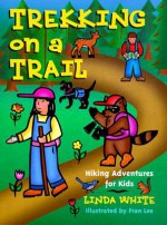 Trekking on a Trail: Hiking Adventures for Kids - Linda White, Fran Lee