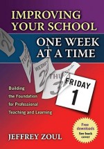 Improving Your School One Week at a Time: Building the Foundation for Professional Teaching and Learning - Jeffrey Zoul