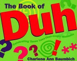 The Book of Duh: Celebrating Those Less-Than-Magic Moments - Charlene Ann Baumbich