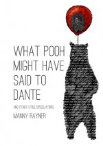 What Pooh Might Have Said to Dante and Other Futile Speculations - Manny Rayner