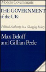 The Government Of The Uk: Political Authority In A Changing Society - Max Beloff, Gillian Peele