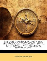 The Comic Latin Grammar;: A New and Facetious Introduction to the Latin Tongue. with Numerous Illustrations.. - John Leech, Percival Leigh