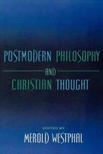 Postmodern Philosophy and Christian Thought - Merold Westphal