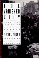 Vanished City: Everyday Life in the Warsaw Ghetto - Michel Mazor, David Jacobson