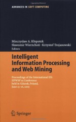 Intelligent Information Processing And Web Mining: Proceedings Of The International Iis: Iipwm´05 Conference Held In Gdansk, Poland, June 13 16, 2005 (Advances In Soft Computing) - Mieczyslaw A. Klopotek