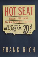 Hot Seat: Theater Criticism for The New York Times, 1980-1993 - Frank Rich